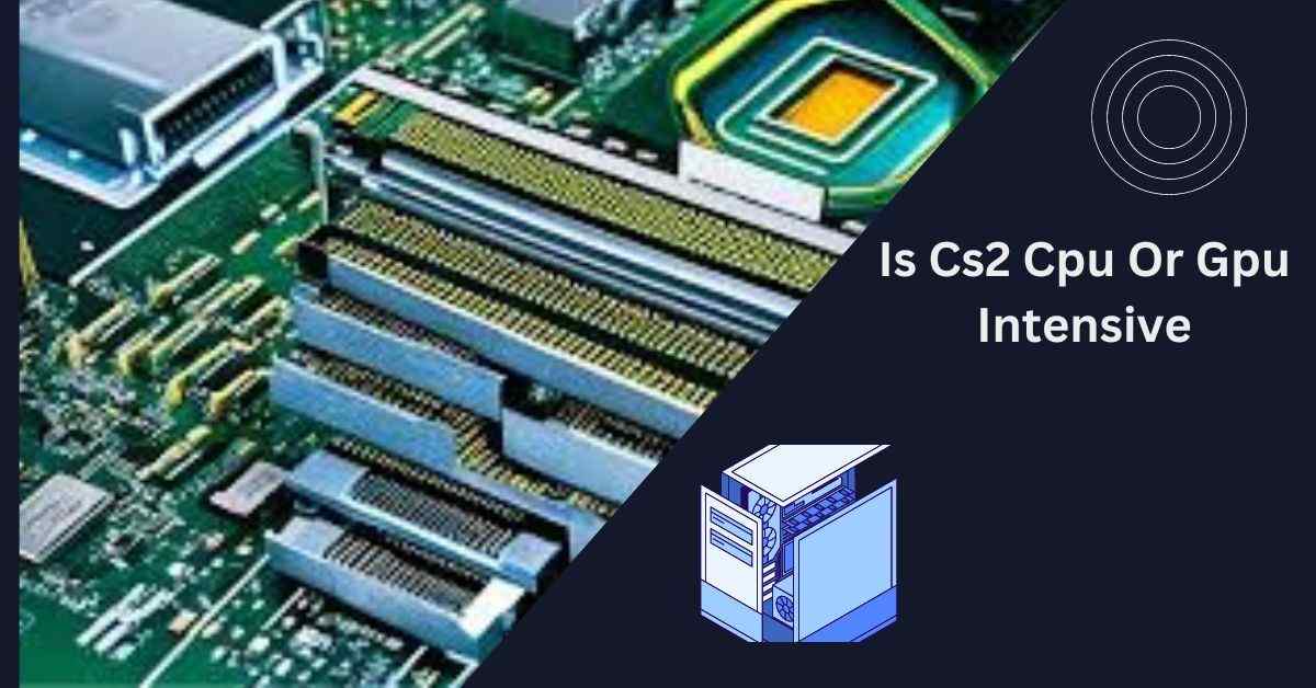 Is Cs2 Cpu Or Gpu Intensive