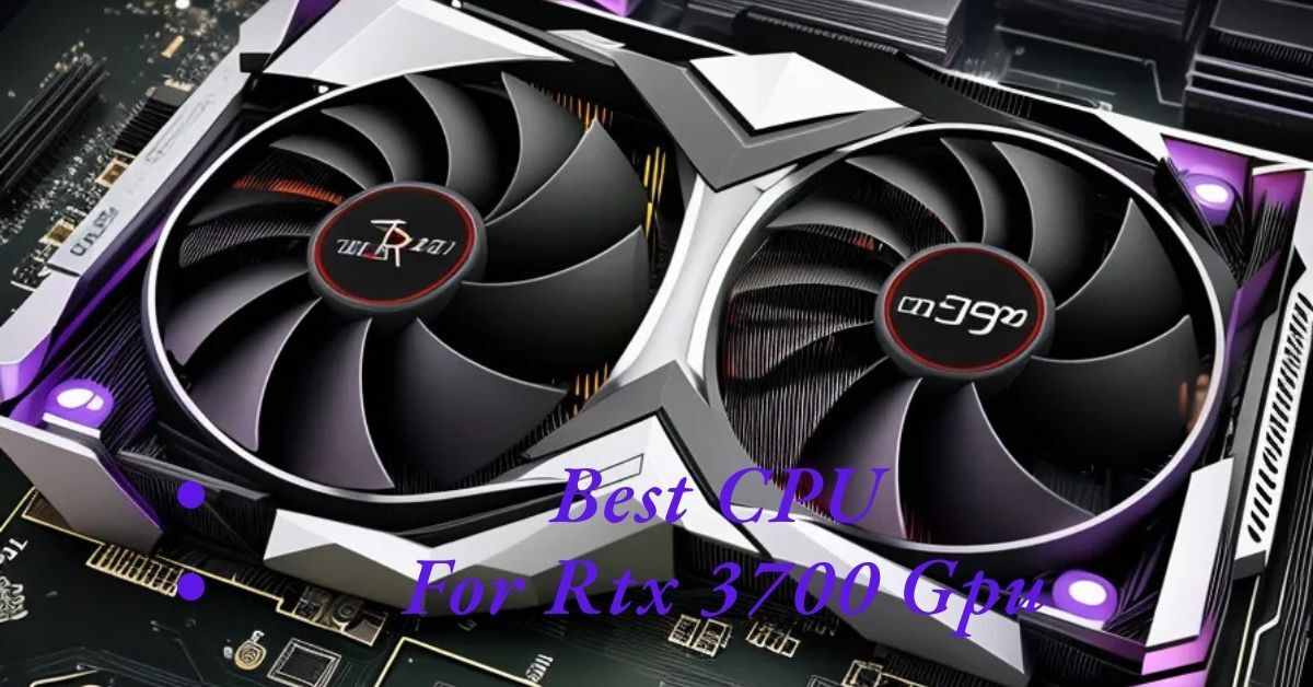 Best CPU For Rtx 3700 Gpu