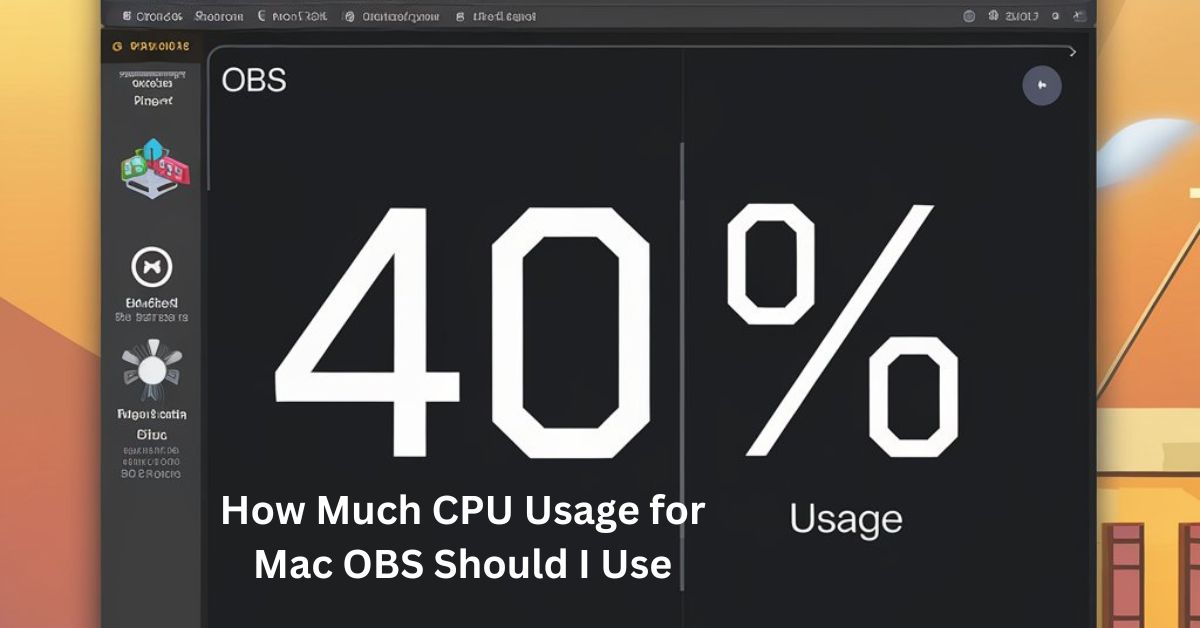 How Much CPU Usage for Mac OBS Should I Use