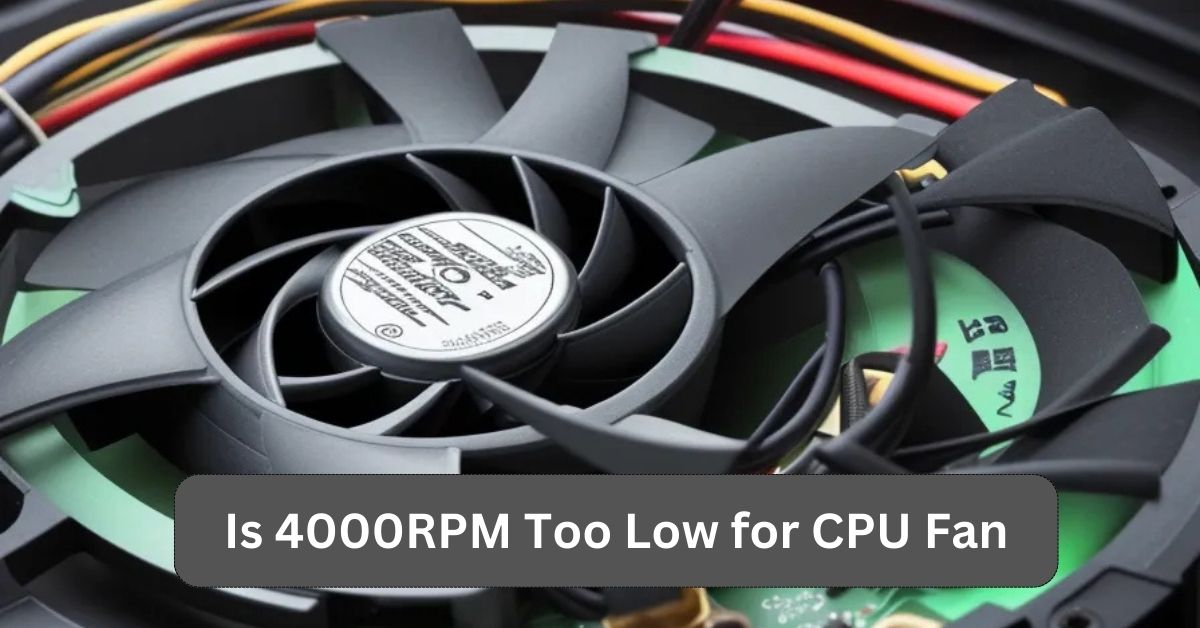 Is 4000RPM Too Low for CPU Fan